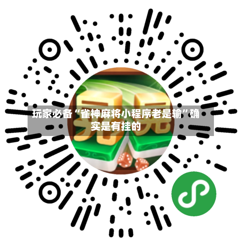 玩家必备“雀神麻将小程序老是输”确实是有挂的-第1张图片