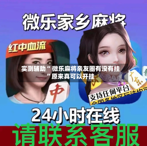 实测辅助“ 微乐麻将亲友圈有没有挂”原来真可以开挂-第1张图片