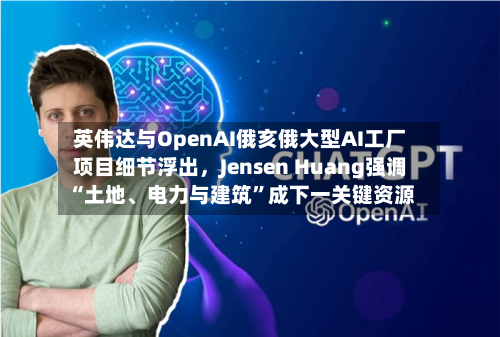英伟达与OpenAI俄亥俄大型AI工厂项目细节浮出	，Jensen Huang强调“土地	、电力与建筑”成下一关键资源-第2张图片