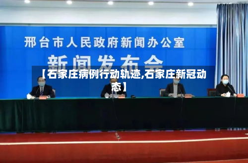 【石家庄病例行动轨迹,石家庄新冠动态】-第2张图片