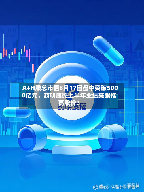 A+H股总市值8月17日盘中突破5000亿元	，药明康德上半年业绩亮眼推高股价？-第3张图片