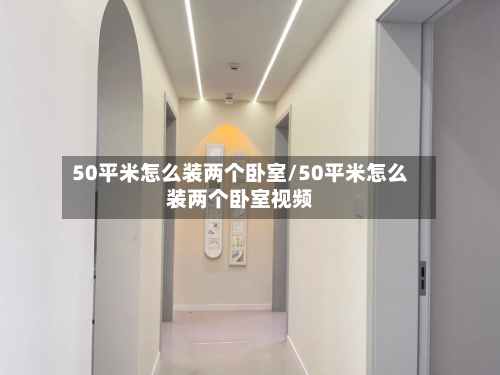 50平米怎么装两个卧室/50平米怎么装两个卧室视频