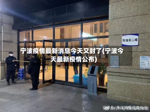 宁波疫情最新消息今天又封了(宁波今天最新疫情公布)