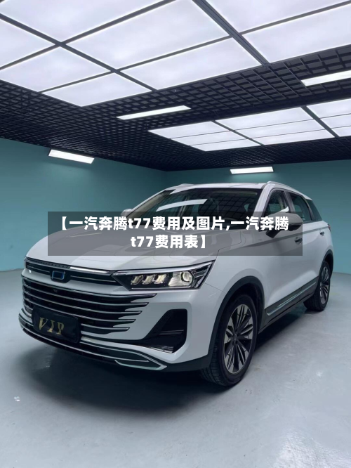 【一汽奔腾t77费用及图片,一汽奔腾t77费用表】-第2张图片