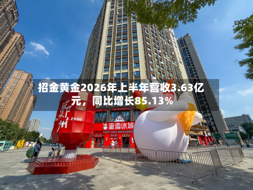 招金黄金2026年上半年营收3.63亿元，同比增长85.13%-第2张图片