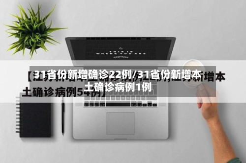 31省份新增确诊22例/31省份新增本土确诊病例1例