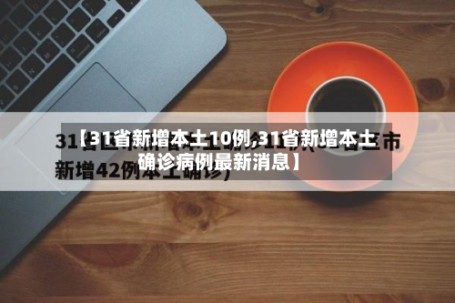 【31省新增本土10例,31省新增本土确诊病例最新消息】