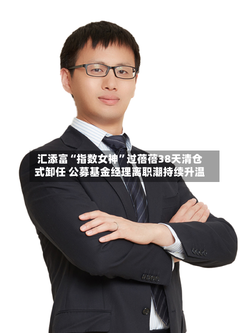 汇添富“指数女神”过蓓蓓38天清仓式卸任 公募基金经理离职潮持续升温