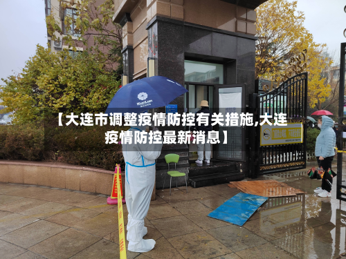 【大连市调整疫情防控有关措施,大连疫情防控最新消息】-第2张图片