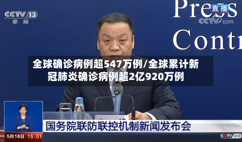 全球确诊病例超547万例/全球累计新冠肺炎确诊病例超2亿920万例
