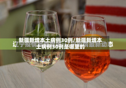 新疆新增本土病例30例/新疆新增本土病例30例是哪里的