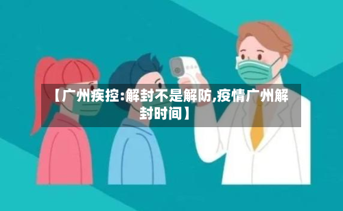 【广州疾控:解封不是解防,疫情广州解封时间】-第2张图片