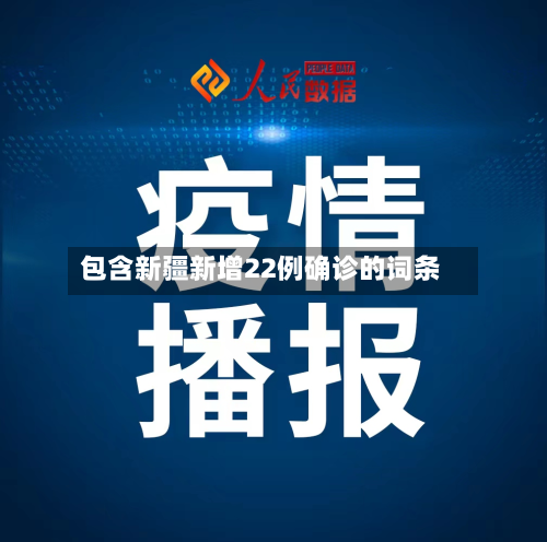 包含新疆新增22例确诊的词条-第2张图片