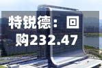 特锐德：回购232.47万股，使用资金总额8433.09万元-第2张图片