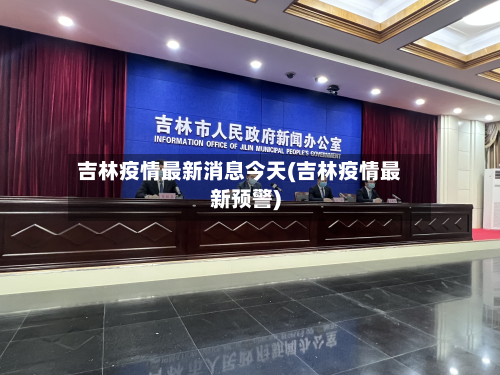 吉林疫情最新消息今天(吉林疫情最新预警)-第2张图片
