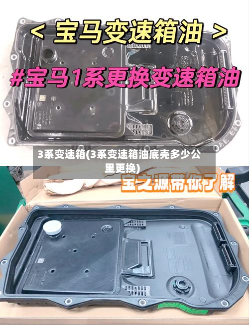 3系变速箱(3系变速箱油底壳多少公里更换)-第2张图片