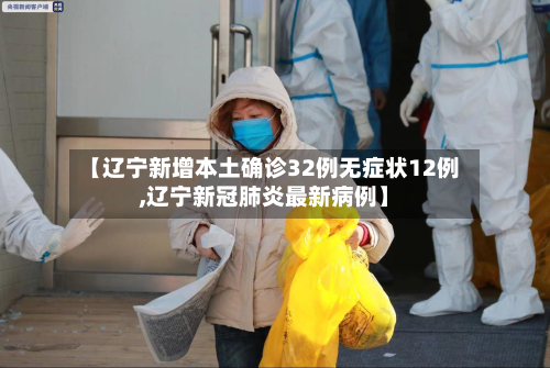【辽宁新增本土确诊32例无症状12例,辽宁新冠肺炎最新病例】