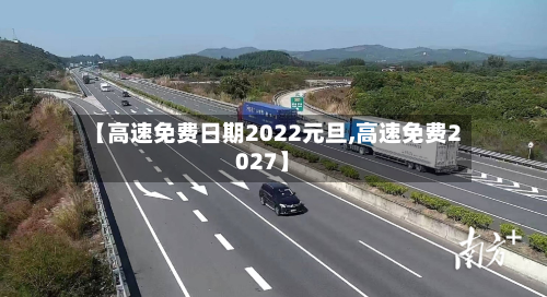 【高速免费日期2022元旦,高速免费2027】