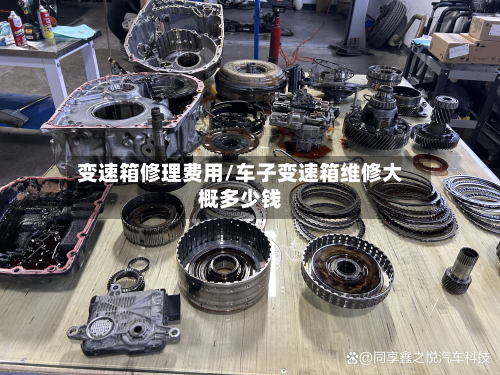 变速箱修理费用/车子变速箱维修大概多少钱
