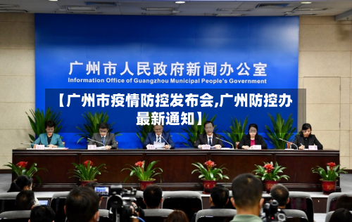 【广州市疫情防控发布会,广州防控办最新通知】-第2张图片