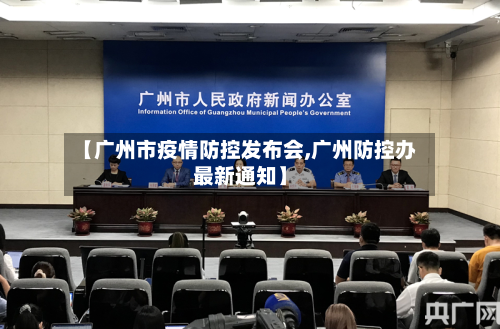 【广州市疫情防控发布会,广州防控办最新通知】