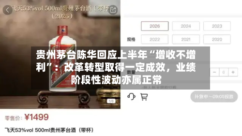 贵州茅台陈华回应上半年“增收不增利”：改革转型取得一定成效，业绩阶段性波动亦属正常