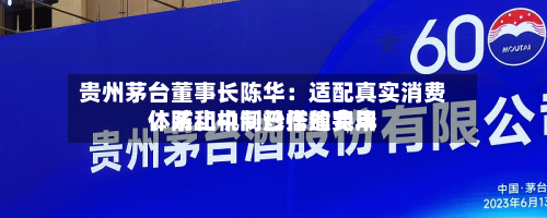 贵州茅台董事长陈华：适配真实消费	、防止中间炒作的费用体系和机制已搭建完毕-第1张图片