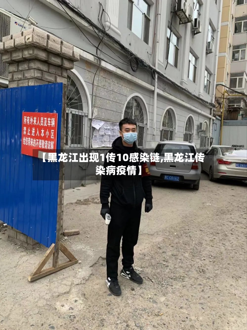 【黑龙江出现1传10感染链,黑龙江传染病疫情】-第3张图片