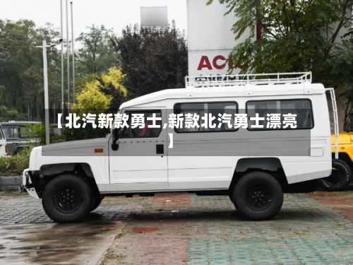 【北汽新款勇士,新款北汽勇士漂亮】