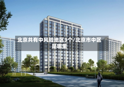 北京共有中风险地区3个/北京市中区是哪里-第2张图片