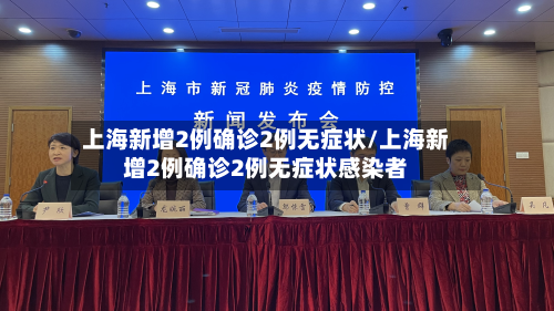 上海新增2例确诊2例无症状/上海新增2例确诊2例无症状感染者-第2张图片