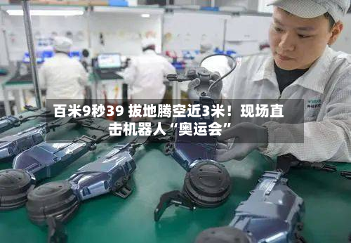 百米9秒39 拔地腾空近3米！现场直击机器人“奥运会”-第3张图片