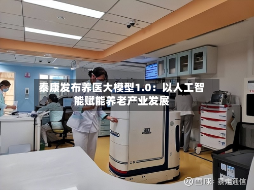 泰康发布养医大模型1.0：以人工智能赋能养老产业发展