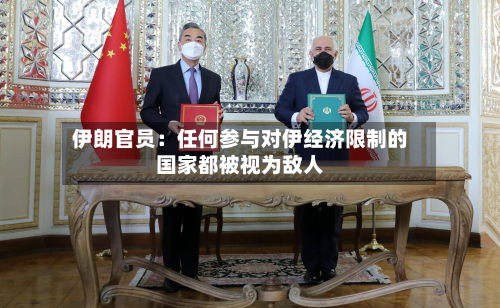 伊朗官员：任何参与对伊经济限制的国家都被视为敌人-第3张图片