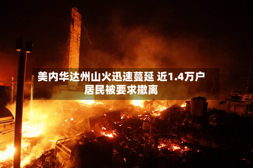 美内华达州山火迅速蔓延 近1.4万户居民被要求撤离-第2张图片