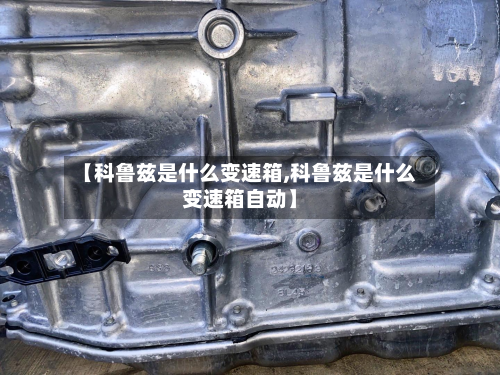 【科鲁兹是什么变速箱,科鲁兹是什么变速箱自动】-第2张图片