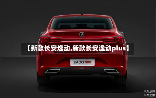 【新款长安逸动,新款长安逸动plus】-第2张图片