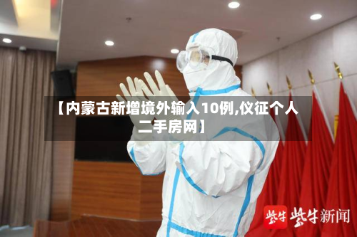 【内蒙古新增境外输入10例,仪征个人二手房网】