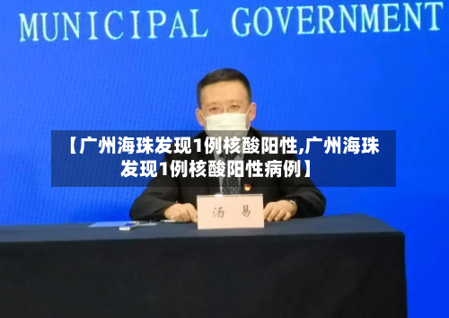 【广州海珠发现1例核酸阳性,广州海珠发现1例核酸阳性病例】-第3张图片