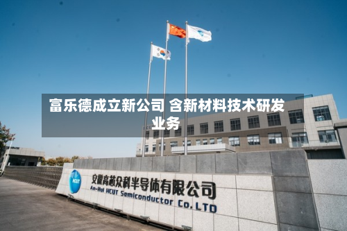 富乐德成立新公司 含新材料技术研发业务