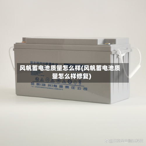 风帆蓄电池质量怎么样(风帆蓄电池质量怎么样修复)