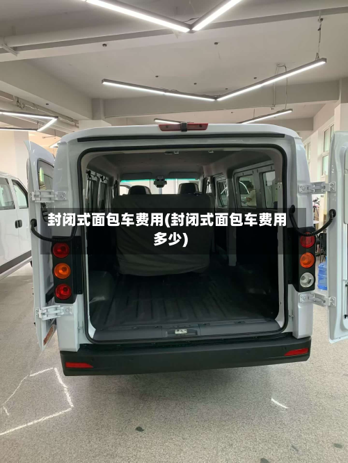 封闭式面包车费用(封闭式面包车费用多少)-第3张图片