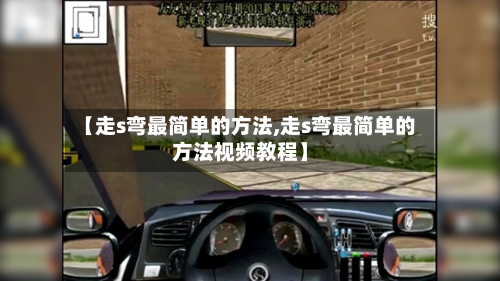 【走s弯最简单的方法,走s弯最简单的方法视频教程】