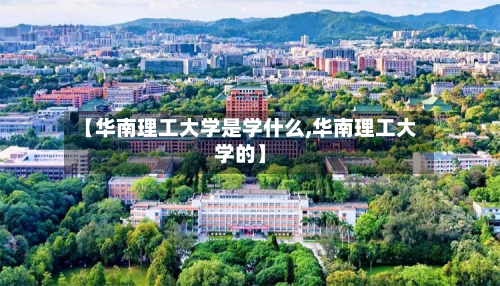 【华南理工大学是学什么,华南理工大学的】-第2张图片