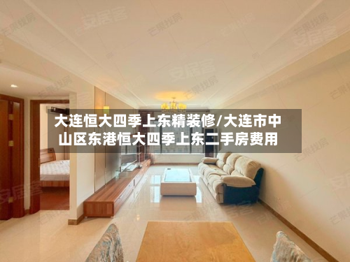 大连恒大四季上东精装修/大连市中山区东港恒大四季上东二手房费用