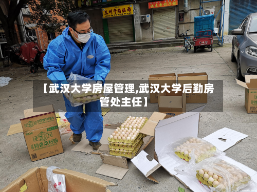 【武汉大学房屋管理,武汉大学后勤房管处主任】