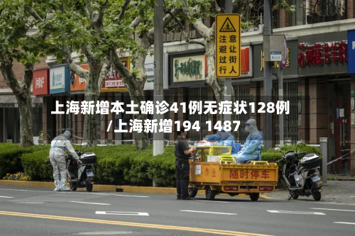 上海新增本土确诊41例无症状128例/上海新增194 1487