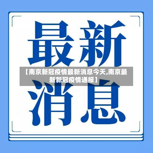 【南京新冠疫情最新消息今天,南京最新新冠疫情通报】