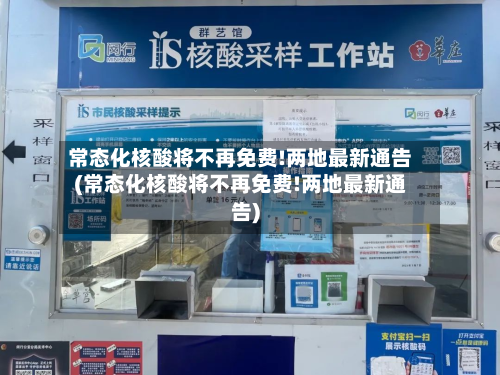 常态化核酸将不再免费!两地最新通告(常态化核酸将不再免费!两地最新通告)-第2张图片