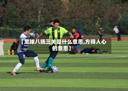 【足球八场三关是什么意思,方得人心的意思】